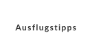 Ausflugstipps